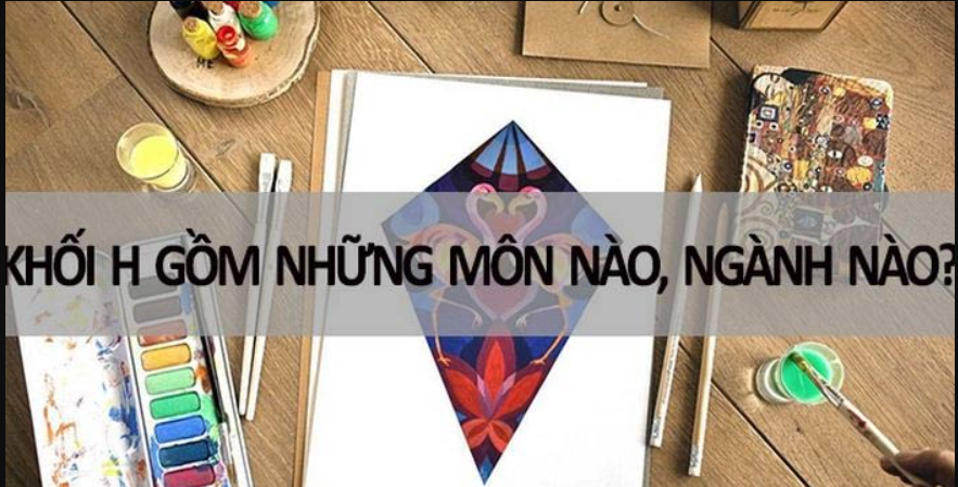 Khối H gồm môn học và ngành học nào